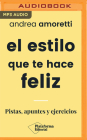 El Estilo Que Te Hace Feliz (Narración En Castellano) By Andrea Amoretti, Maria Jose Chabrera (Read by) Cover Image