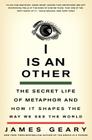 I Is an Other: The Secret Life of Metaphor and How It Shapes the Way We See the World By James Geary Cover Image