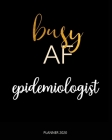 Planner 2020: Busy AF epidemiologist: A Year 2020 - 365 Daily - 52 Week journal Planner Calendar Schedule Organizer Appointment Note By White MC Kolum Cover Image