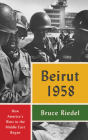 Beirut 1958: How America's Wars in the Middle East Began By Bruce Riedel Cover Image