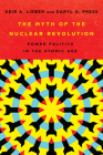 The Myth of the Nuclear Revolution: Power Politics in the Atomic Age (Cornell Studies in Security Affairs) Cover Image