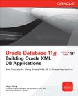 Oracle Database 11g Building Oracle XML DB Applications (Oracle Press) By Jinyu Wang Cover Image