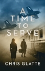 A Time to Serve By Chris Glatte Cover Image
