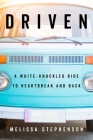 Driven: A White-Knuckled Ride to Heartbreak and Back By Melissa Stephenson Cover Image