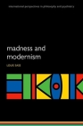 Madness and Modernism: Insanity in the Light of Modern Art, Literature, and Thought (Revised Edition) (International Perspectives in Philosophy and Psychiatry) By Louis Sass Cover Image
