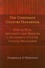 The Corporate Culture Handbook: How to Plan, Implement and Measure a Successful Culture Change Programme By Gabrielle O'Donovan Cover Image
