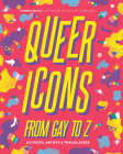 Queer Icons From Gay to Z: Activists, Artists & Trailblazers By Patrick Boyle, Antoine Corbineau (Illustrator) Cover Image