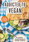 Addicted to Vegan: Vibrant Plant Based Recipes for All Cravings (Vegetable Recipes, Vegan Treats) Cover Image