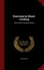 Exercises in Wood-Working: With a Short Treatise on Wood By Ivin Sickels Cover Image