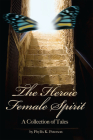 The Heroic Female Spirit: A Collection of Tales By Phyllis Peterson Cover Image
