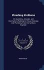 Plumbing Problems: Or, Questions, Answers, and Descriptions Relating to House-Drainage and Plumbing, from the Sanitary Engineer Cover Image