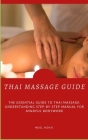 Thai Massage Guide: The Essential Guide To Thai Massage: Understanding Step-By-Step Manual For Mindful Bodywork Cover Image