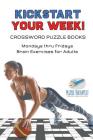 Kickstart Your Week! Crossword Puzzle Books Mondays thru Fridays Brain Exercises for Adults By Puzzle Therapist Cover Image