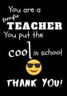 You Are A Terrific Teacher You Put The Cool In The School Thank You!: Teacher Notebook Gift - Teacher Gift Appreciation - Teacher Thank You Gift - Gif By Zone365 Creative Journals Cover Image