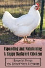 Expanding And Maintaining A Happy Backyard Chickens: Essential Things You Should Know & Prepare: How You Can Accommodate Chicken'S Safety And Thermal Cover Image