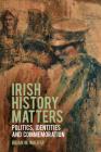 Irish History Matters: Politics, Identities and Commemoration By Brian M. Walker Cover Image