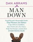 Man Down: Proof Beyond a Reasonable Doubt That Women Are Better Cops, Drivers, Gamblers, Spies, World Leaders, Beer Tasters, Hedge Fund Managers, and Just About Everything Else By Dan Abrams Cover Image