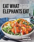 Eat What Elephants Eat: Vegan Recipes for a Strong Body and a Gentle Spirit (A Cookbook) By Dominick Thompson Cover Image
