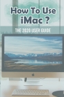 How To Use iMac?: The 2020 User Guide: Mac For Beginners By Haywood Digges Cover Image