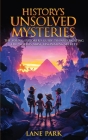History's Unsolved Mysteries: The Young Explorer's Guide to Investigating The World's Most Fascinating Secrets By Lane Park Cover Image