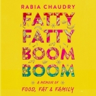 Fatty Fatty Boom Boom: A Memoir of Food, Fat, and Family By Rabia Chaudry, Rabia Chaudry (Read by) Cover Image