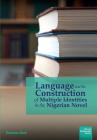 Language and the Construction of Multiple Identities in the Nigerian Novel (African Humanities) Cover Image