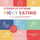 Stories of Extreme Picky Eating: Children with Severe Food Aversions and the Solutions That Helped Them Cover Image
