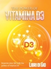The Power of Vitamina D3: Improve your life with the power of vitamin D3 Cover Image