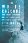 The White Cascade: The Great Northern Railway Disaster and America's Deadliest Avalanche By Gary Krist Cover Image