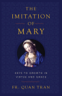 The Imitation of Mary: Keys to Growth in Virtue and Grace By Quan Tran Cover Image