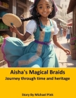 Aisha's Magical Braids: Journey through time and heritage By Michael Pink Cover Image