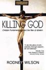 Killing God: Christian Fundamentalism and the Rise of Atheism By Rodney Wilson Cover Image