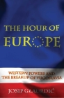 The Hour of Europe: Western Powers and the Breakup of Yugoslavia By Josip Glaurdic Cover Image