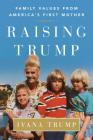 Raising Trump: Family Values from America's First Mother By Ivana Trump Cover Image