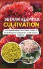 Sedum Flower Cultivation: Growing and Taking Care of Hardy Flowers to Create Gorgeous Arrangements: An All-Inclusive Handbook Cover Image