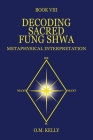 Decoding Sacred Fung Shwa: Metaphysical Interpretation By O. M. Kelly Cover Image