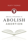 Biblical Strategies to Abolish Abortion Cover Image
