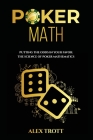 Poker Math: Putting the Odds in Your Favor: The Science of Poker Mathematics By Alex Trott Cover Image