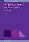An Approach to Dark Matter Modelling (Iop Concise Physics) By Tanushree Basak Cover Image