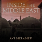 Inside the Middle East Lib/E: Making Sense of the Most Dangerous and Complicated Region on Earth By AVI Melamed, Vikas Adam (Read by) Cover Image