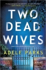 Two Dead Wives: A British Psychological Thriller By Adele Parks Cover Image