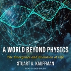 A World Beyond Physics: The Emergence and Evolution of Life By Bob Souer (Read by), Stuart a. Kauffman Cover Image