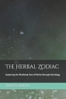 The Herbal Zodiac: Exploring the Medicinal Use of Herbs through Astrology By Tanya Smith Cover Image