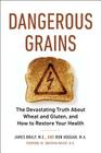 Dangerous Grains: The Devastating Truth About Wheat and Gluten, and How to Restore Your Health By James Braly, Ron Hoggan Cover Image