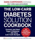 The Low-Carb Diabetes Solution Cookbook: Prevent and Heal Type 2 Diabetes with 200 Ultra Low-Carb Recipes - All Recipes 5 Total Carbs or Fewer! Cover Image