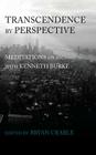 Transcendence by Perspective: Meditations on and with Kenneth Burke By Bryan Crable (Editor) Cover Image