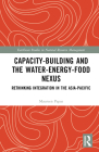 Capacity-Building and the Water-Energy-Food Nexus: Rethinking Integration in the Asia-Pacific (Earthscan Studies in Natural Resource Management) Cover Image
