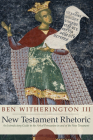 New Testament Rhetoric: An Introductory Guide to the Art of Persuasion in and of the New Testament By III Witherington, Ben Cover Image