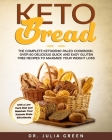 Keto Bread: The Complete Ketogenic Paleo Cookbook. Over 80 Delicious Quick and Easy Gluten Free Recipes to Maximize Your Weight Lo By Julia Green Cover Image