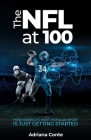 The NFL at 100: How America's Most Popular Sport is Just Getting Started By Adriana Conte Cover Image